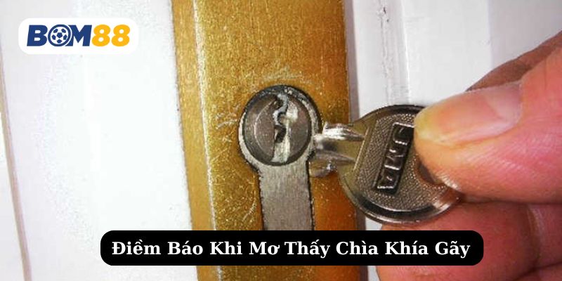 Chi tiết về điềm báo khi mơ thấy chìa khóa bị gãy