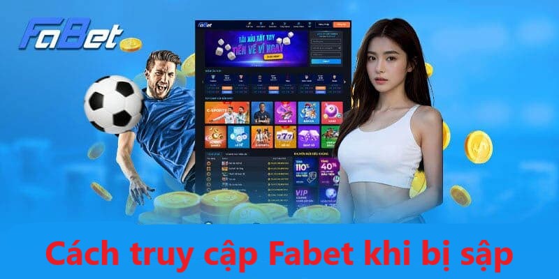 Cách truy cập Fabet khi link chính thức bị sập