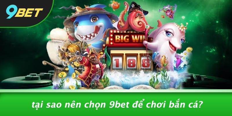 Tại Sao Nên Chọn 9bet Để Chơi Bắn Cá?