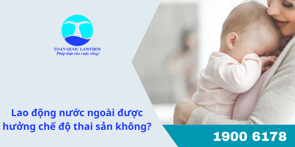 Lao động nước ngoài được hưởng chế độ thai sản không?