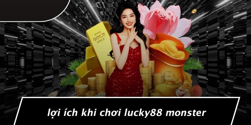 Lợi Ích Khi Chơi Lucky88 Monster
