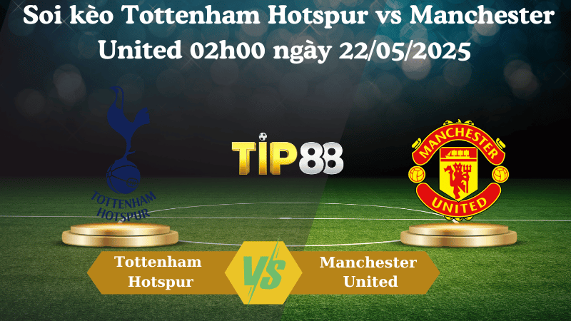  Soi kèo Tottenham Hotspur vs Manchester United 02h00 ngày 22/05/2025