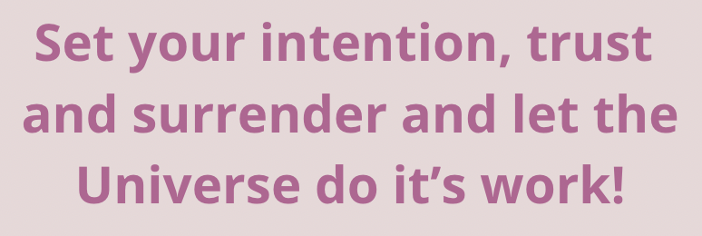 Set your intention, trust and surrender and let the Universe do it's work!