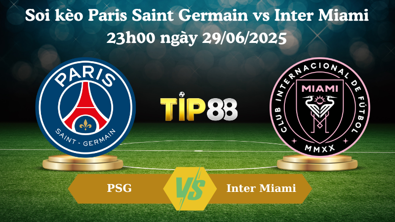 Soi kèo Paris Saint Germain vs Inter Miami 23h00 ngày 29/06/2025