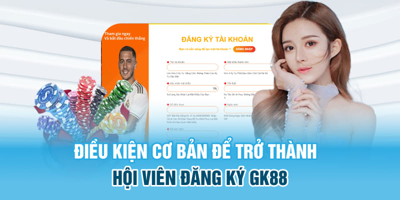 Điều kiện cơ bản để trở thành hội viên đăng ký GK88