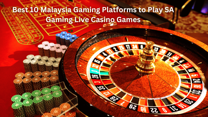 Best 10 Malaysia Gaming Platforms to Play SA Gaming Live Casino Games
