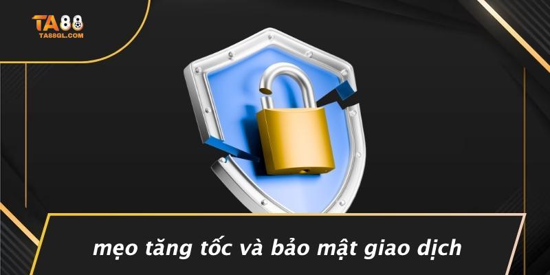 Mẹo Tăng Tốc Và Bảo Mật Giao Dịch