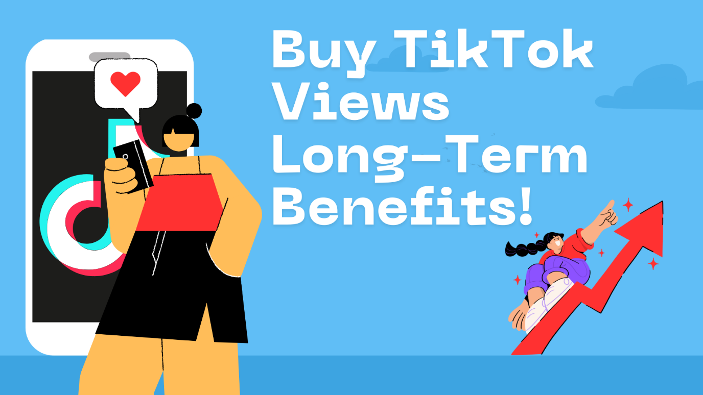 Buy TikTok Views: Long-Term Benefits!