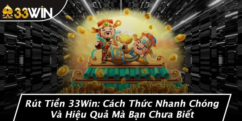 Rút Tiền 33Win: Cách Thức Nhanh Chóng Và Hiệu Quả Mà Bạn Chưa Biết