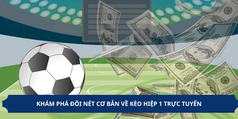 Khám phá đôi nét cơ bản về kèo hiệp 1 trực tuyến