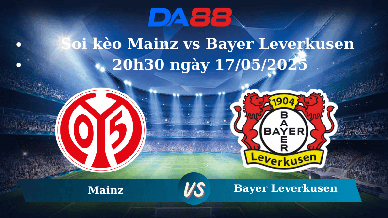 Soi kèo Mainz vs Bayer Leverkusen 20h30 ngày 17/05/2025