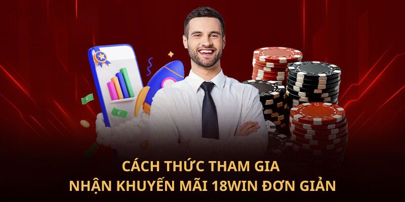 Cách thức tham gia nhận khuyến mãi 18Win đơn giản