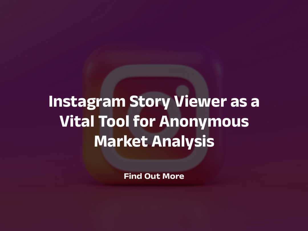 Instagram Story Viewer as a Vital Tool for Anonymous Market Analysis