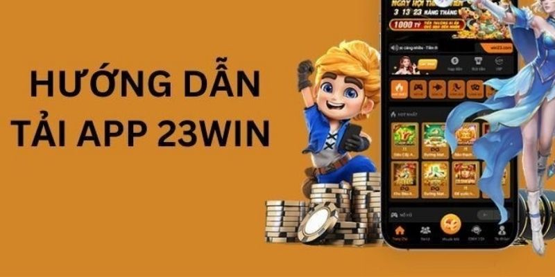 Lý do nên tải app 23win chi tiết 