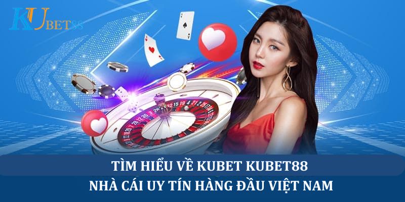 Sơ lược về Kubet Kubet88 nhà cái uy tín hàng đầu Việt Nam