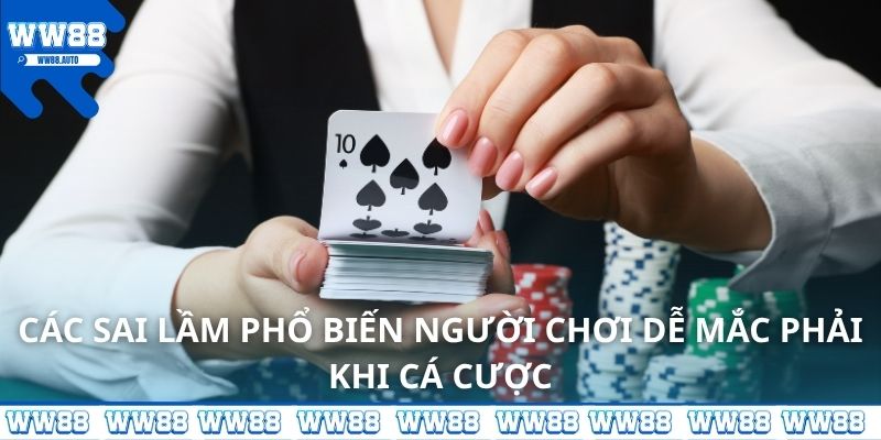 Các sai lầm phổ biến người chơi dễ mắc phải khi cá cược