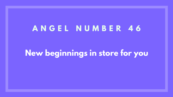 Angel number 46 is a powerful indicator of change for the better.