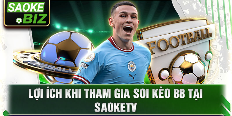 Lợi ích khi tham gia soi kèo 88 tại SaokeTV