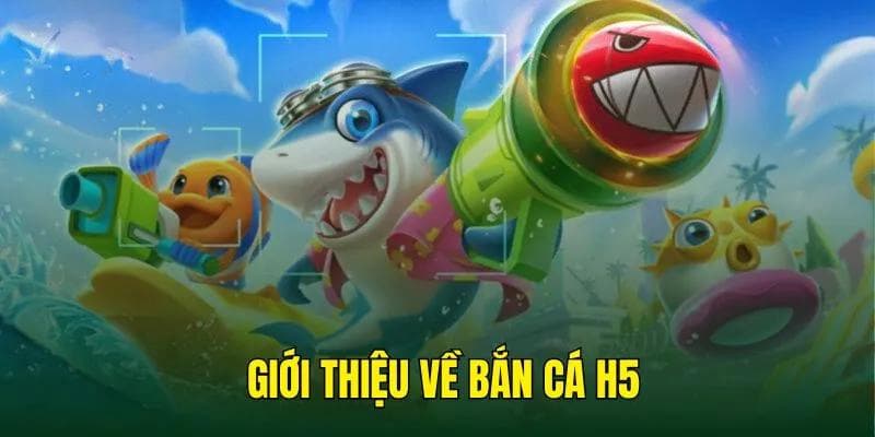  Bắn cá h5 - trò chơi săn cá giải trí hàng đầu