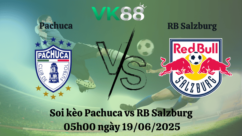 Soi kèo Pachuca vs RB Salzburg 05:00 ngày 19/06/2025