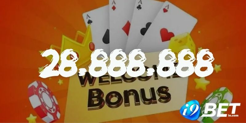 Thưởng welcome bonus lên đến 28.888.888 VNĐ