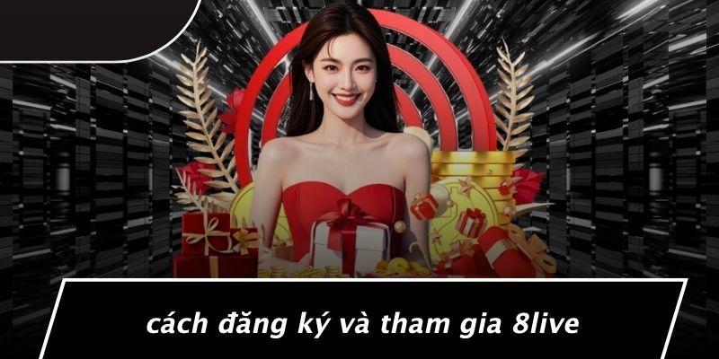 Cách Đăng Ký Và Tham Gia 8live