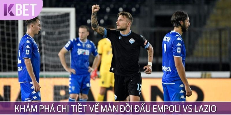 Hiểu rõ các thông tin cơ bản của Empoli vs Lazio