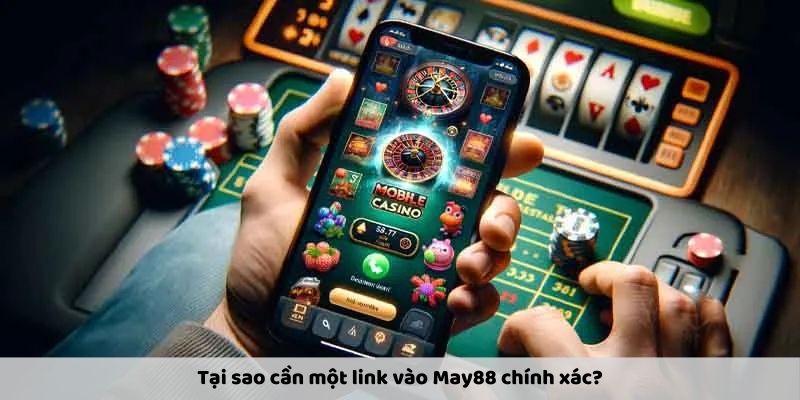 Tại sao cần một link vào May88 chính xác?