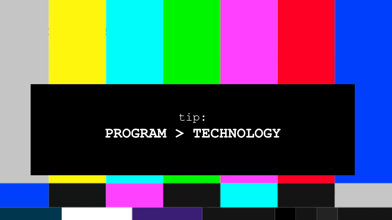 Tip: Program > Technology