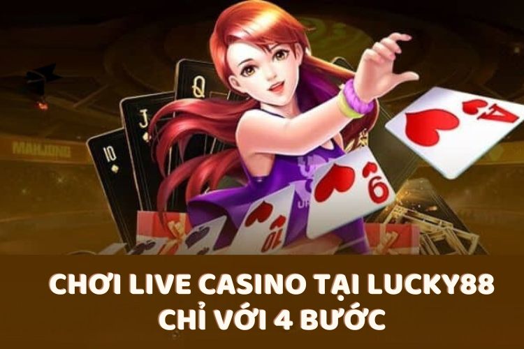 Chơi Live Casino tại Lucky88 chỉ với 4 bước