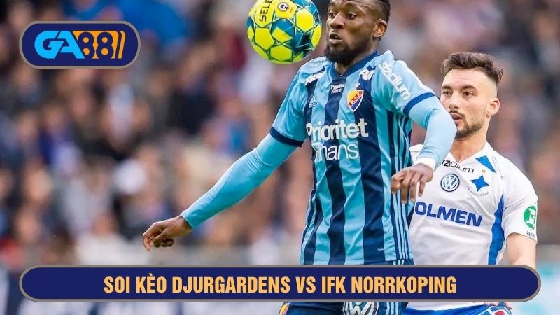 Djurgardens và IFK Norrkoping luôn tạo ra thế trận cân bằng khi gặp nhau
