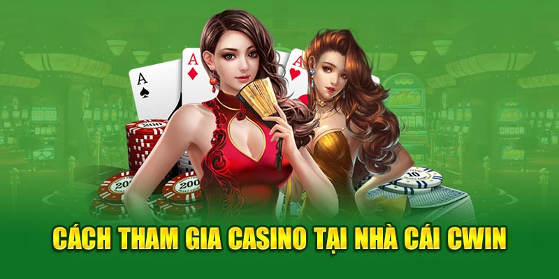 Cách tham gia casino tại nhà cái Cwin