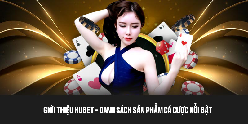 Giới thiệu HUBET - Danh sách sản phẩm cá cược nổi bật 