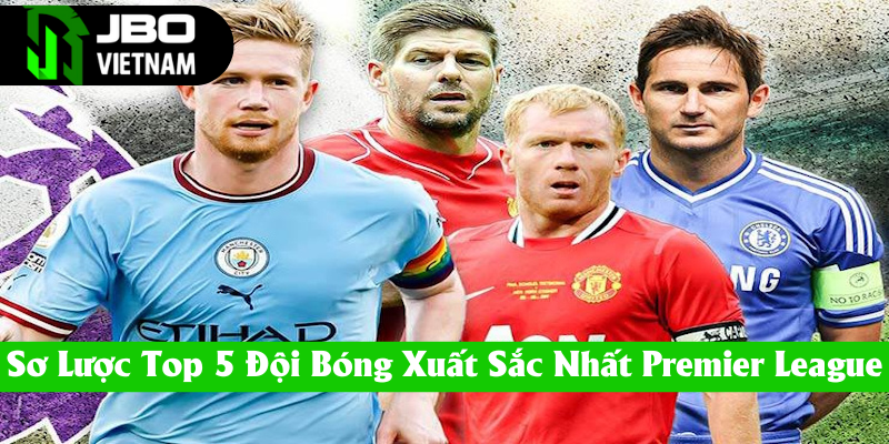 Top 5 đội bóng xuất sắc nhất Ngoại hạng Anh
