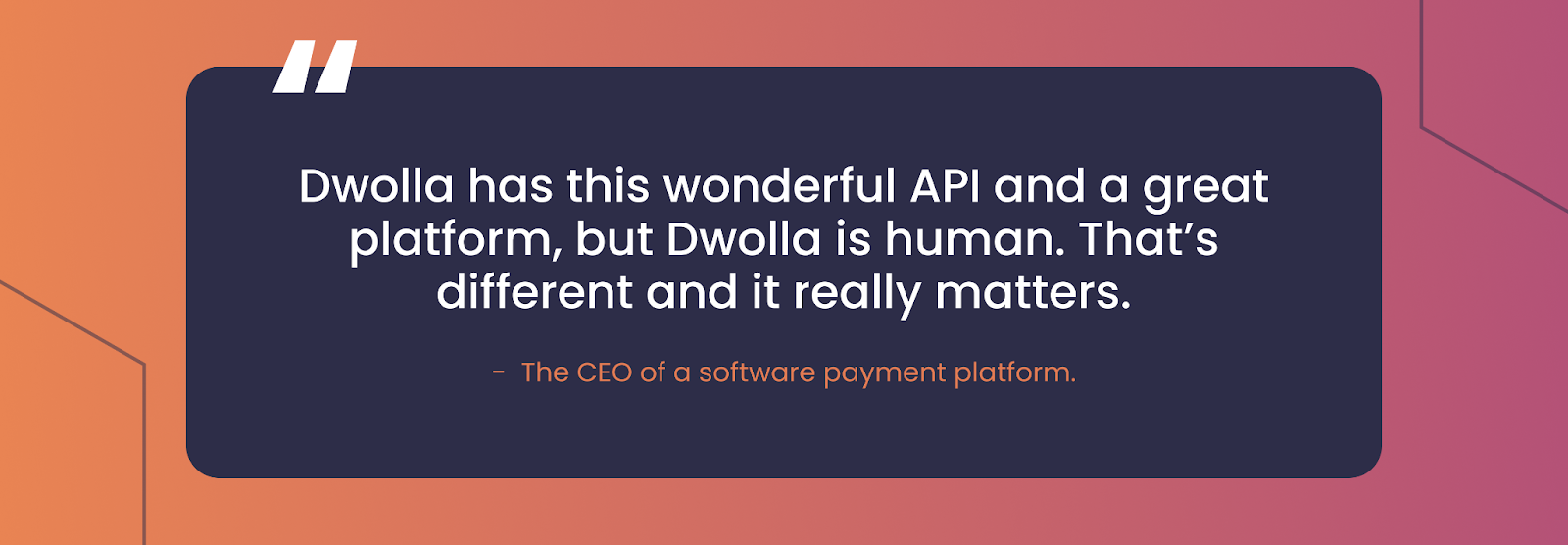 A quote from CEO of a software payment platform describing a wonderful experience their company has had using Dwolla's API and platform to streamline payments.