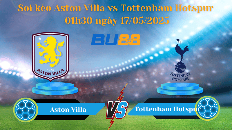 Soi kèo Aston Villa vs Tottenham Hotspur 01h30 ngày 17/05/2025