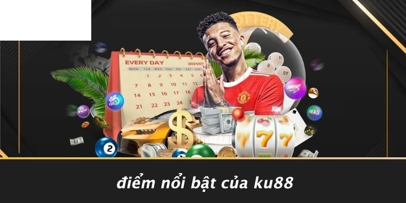 Điểm Nổi Bật Của KU88