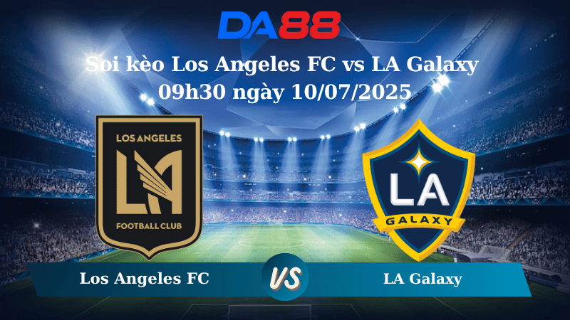 Soi kèo Los Angeles FC vs LA Galaxy 09h30 ngày 10/07/2025
