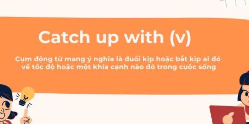 Catch Up With Là Gì? Cấu Trúc Của Cụm Catch Up With