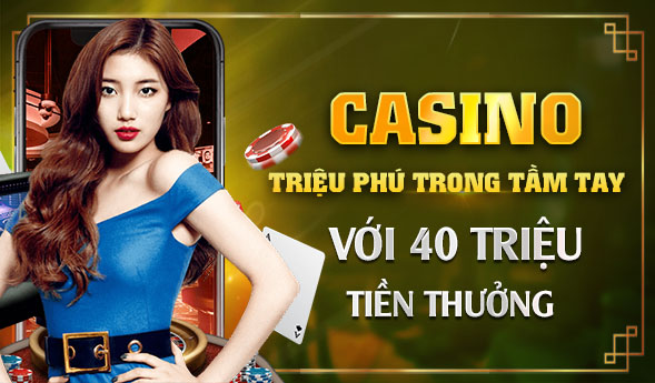 Casino triệu phí trong tầm tay với hơn 40 triệu tiền thưởng