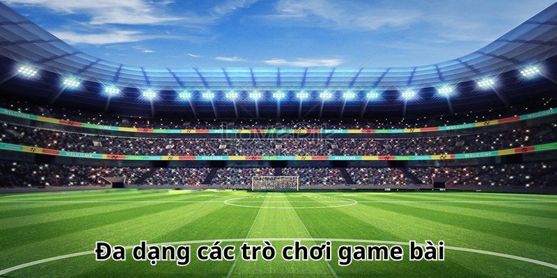 Đa dạng các trò chơi game bài