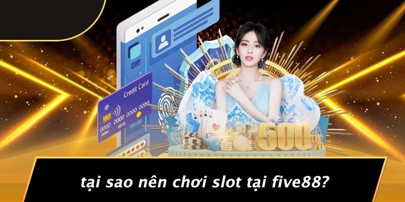 Tại Sao Nên Chơi Slot Tại Five88?