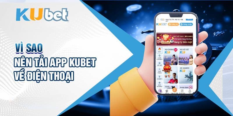 Những lý do mà người chơi nên tải app Kubet