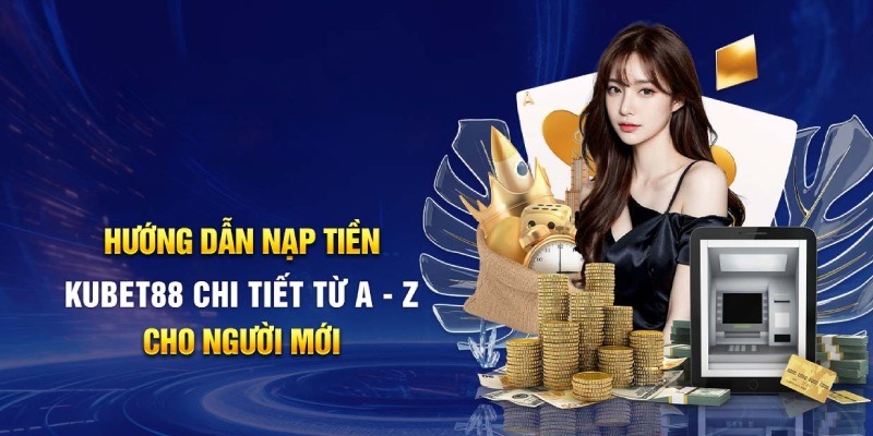 Nạp tiền tại Kubet88 đều được thực hiện chưa quá 1 phút