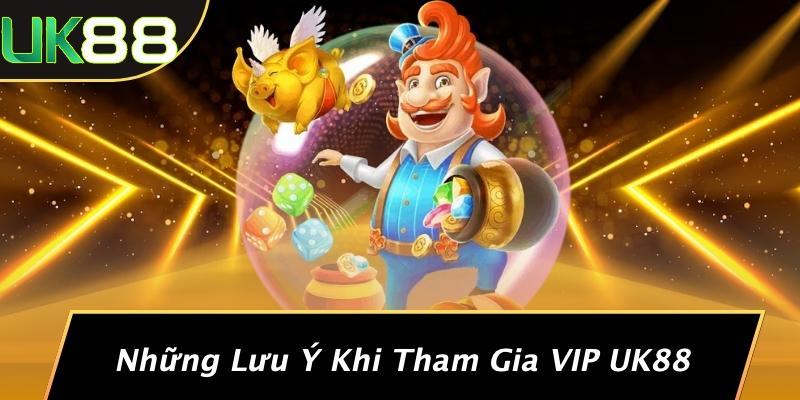 Những Lưu Ý Khi Tham Gia VIP UK88