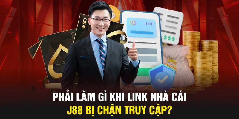 Phải làm gì khi link nhà cái J88 bị chặn truy cập? 