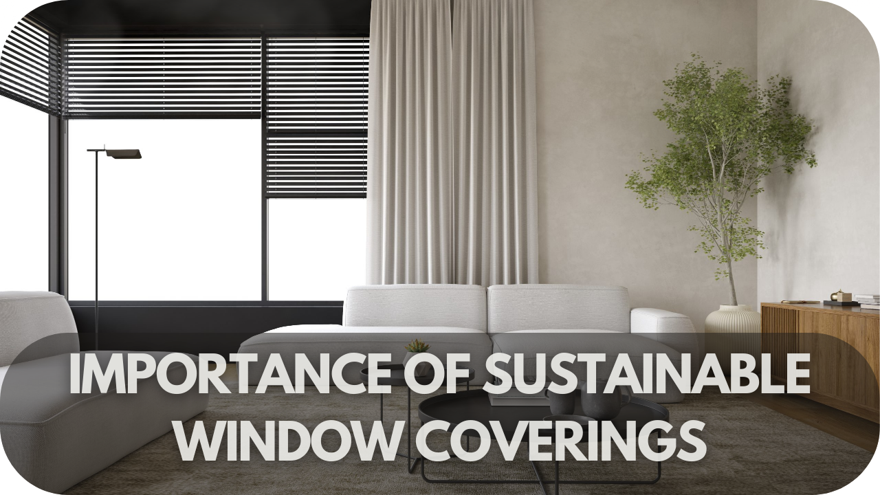 The Importance of Sustainable Window Coverings