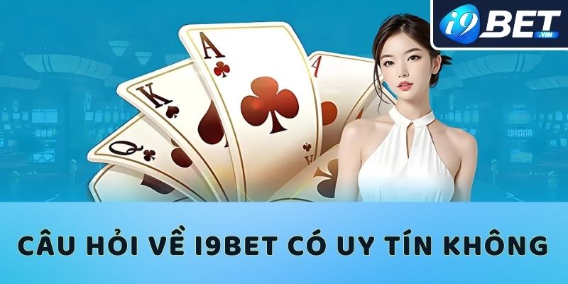 Câu hỏi về I9bet có uy tín không