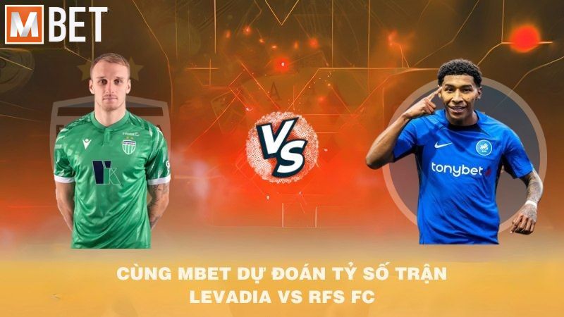 CÙNG MBET DỰ ĐOÁN TỶ SỐ TRẬN Levadia VS RFS