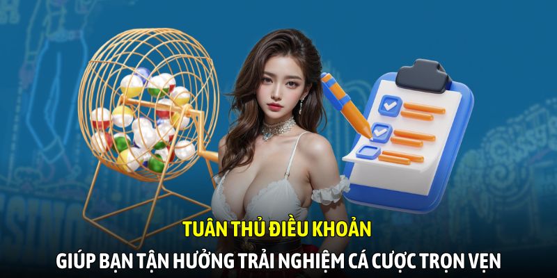 Tuân thủ điều khoản giúp bạn tận hưởng trải nghiệm cá cược trọn vẹn